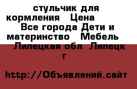 стульчик для кормления › Цена ­ 1 000 - Все города Дети и материнство » Мебель   . Липецкая обл.,Липецк г.